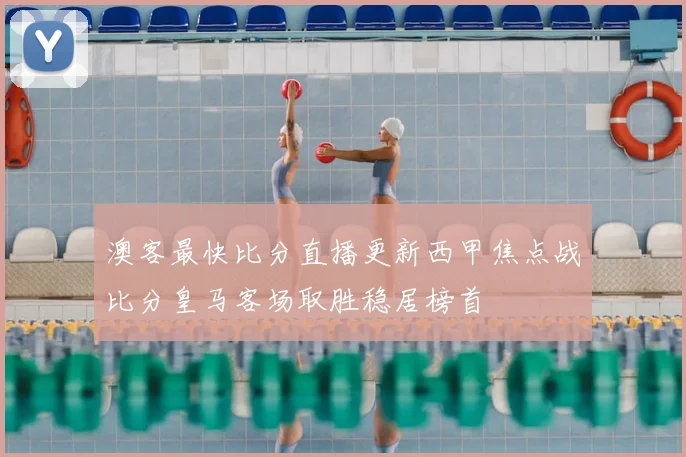 澳客最快比分直播更新西甲焦点战比分皇马客场取胜稳居榜首