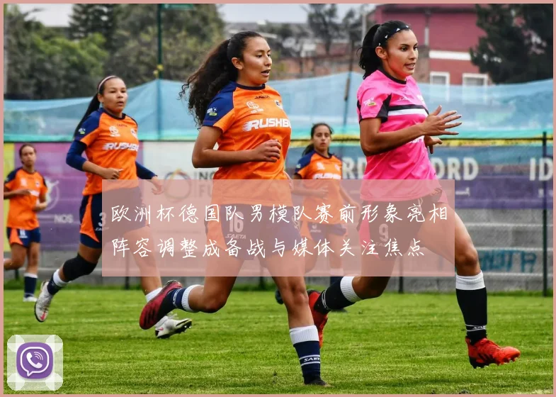 欧洲杯德国队男模队赛前形象亮相阵容调整成备战与媒体关注焦点