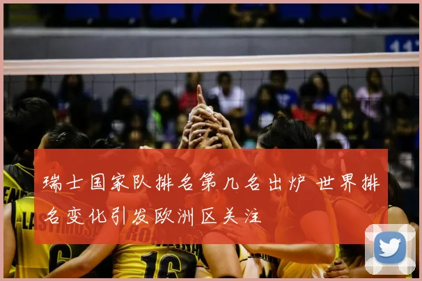 瑞士国家队排名第几名出炉 世界排名变化引发欧洲区关注