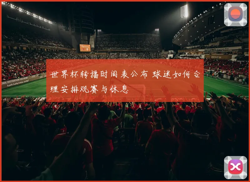 世界杯转播时间表公布 球迷如何合理安排观赛与休息