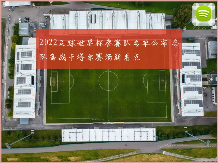 2022足球世界杯参赛队名单公布 各队备战卡塔尔赛场新看点