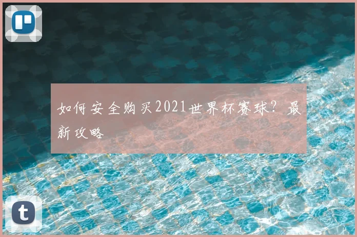 如何安全购买2021世界杯赛球?最新攻略