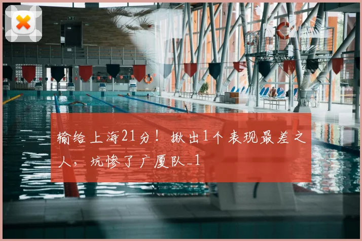 输给上海21分!揪出1个表现最差之人,坑惨了广厦队_1
